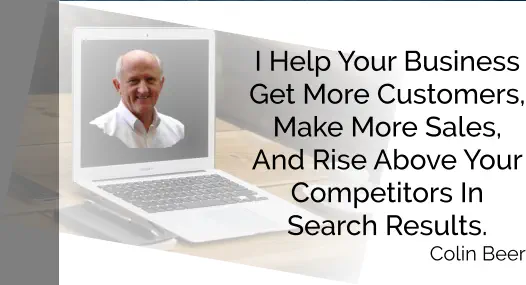 I help Your business get more Customers, Make more sales, and rise above Your competitors in search results. Colin Beer